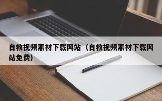 盘锦自救视频素材下载网站（自救视频素材下载网站免费）