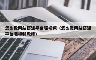 盘锦怎么做网站搭建平台呢视频（怎么做网站搭建平台呢视频教程）